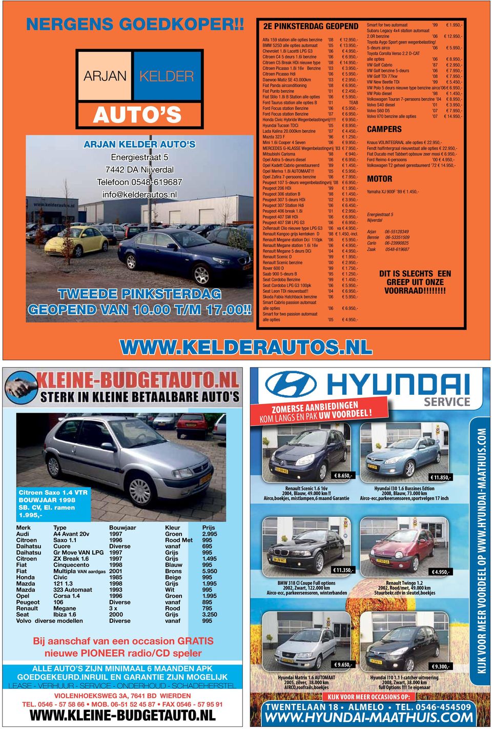 6i benzine 06 6.950,- Citroen C5 Break HDi nieuwe type 08 14.950,- Citroen Picasso 1.8i 16v Benzine 03 3.950,- Citroen Picasso Hdi 06 5.950,- Daewoo Matiz SE 43.000km 03 2.