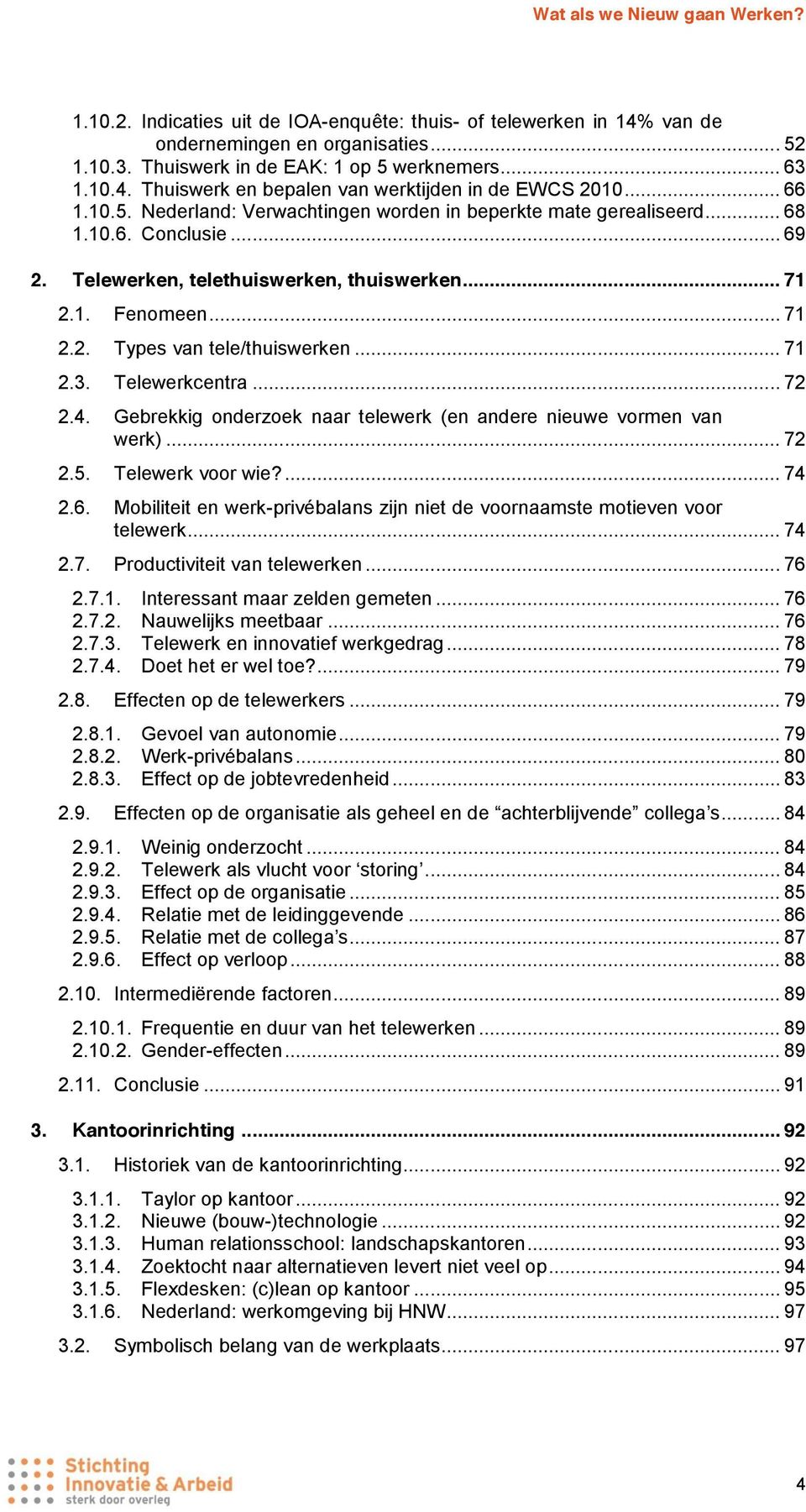 .. 71 2.3. Telewerkcentra... 72 2.4. Gebrekkig onderzoek naar telewerk (en andere nieuwe vormen van werk)... 72 2.5. Telewerk voor wie?... 74 2.6.