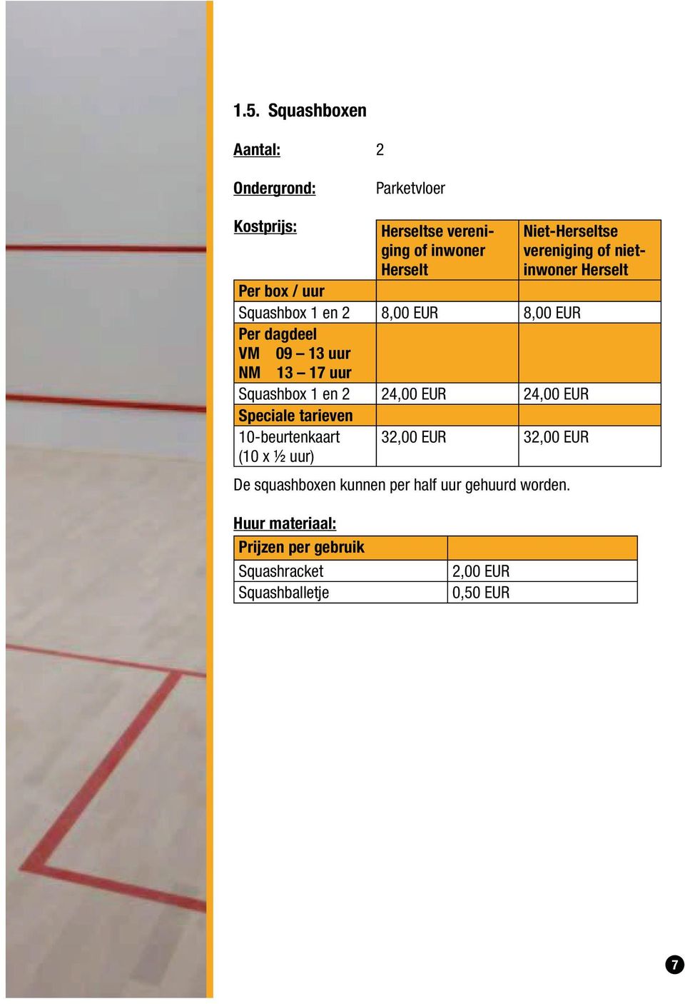 1 en 2 24,00 EUR 24,00 EUR Speciale tarieven 10-beurtenkaart (10 x ½ uur) 32,00 EUR 32,00 EUR De squashboxen