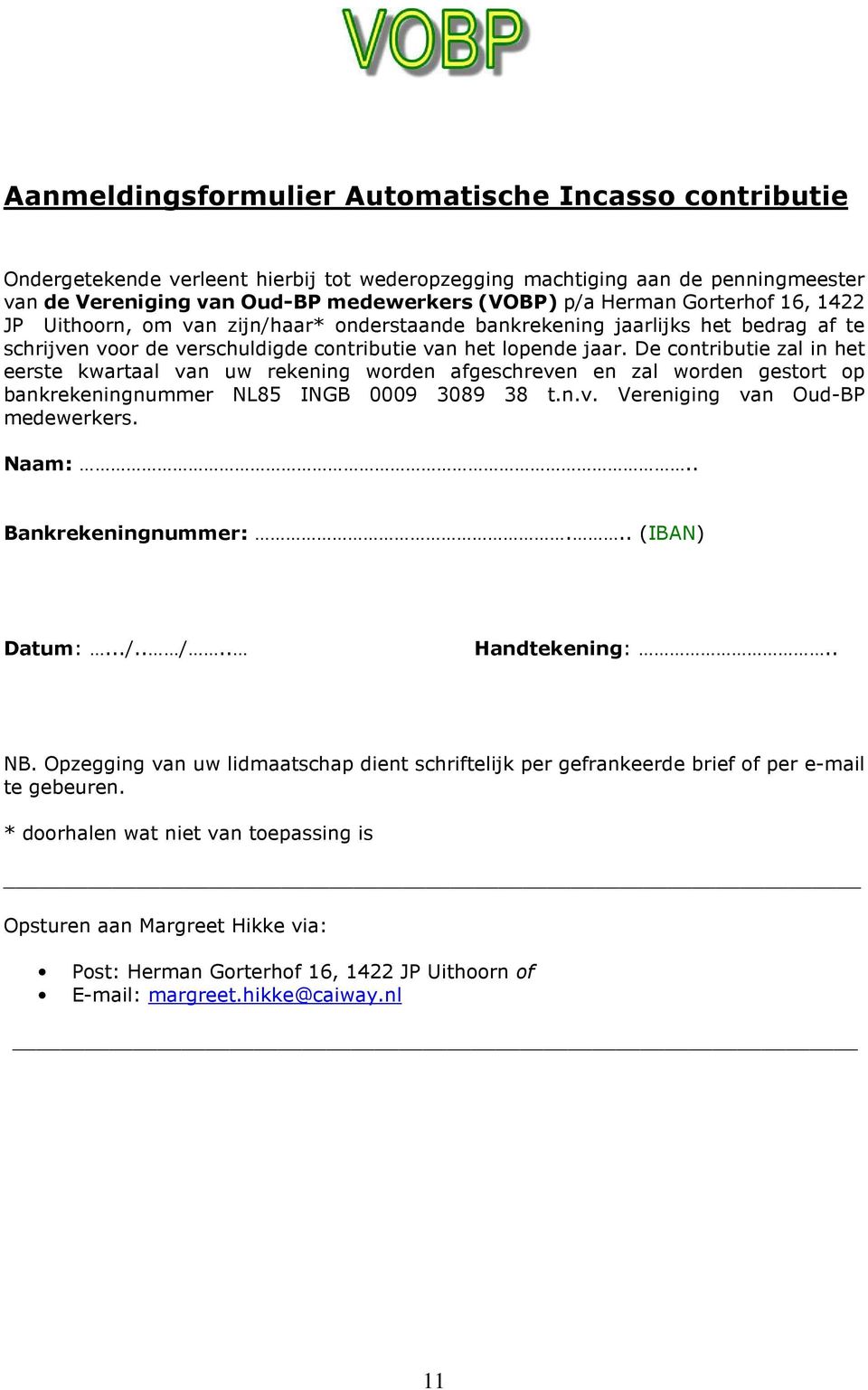 De contributie zal in het eerste kwartaal van uw rekening worden afgeschreven en zal worden gestort op bankrekeningnummer NL85 INGB 0009 3089 38 t.n.v. Vereniging van Oud-BP medewerkers. Naam:.