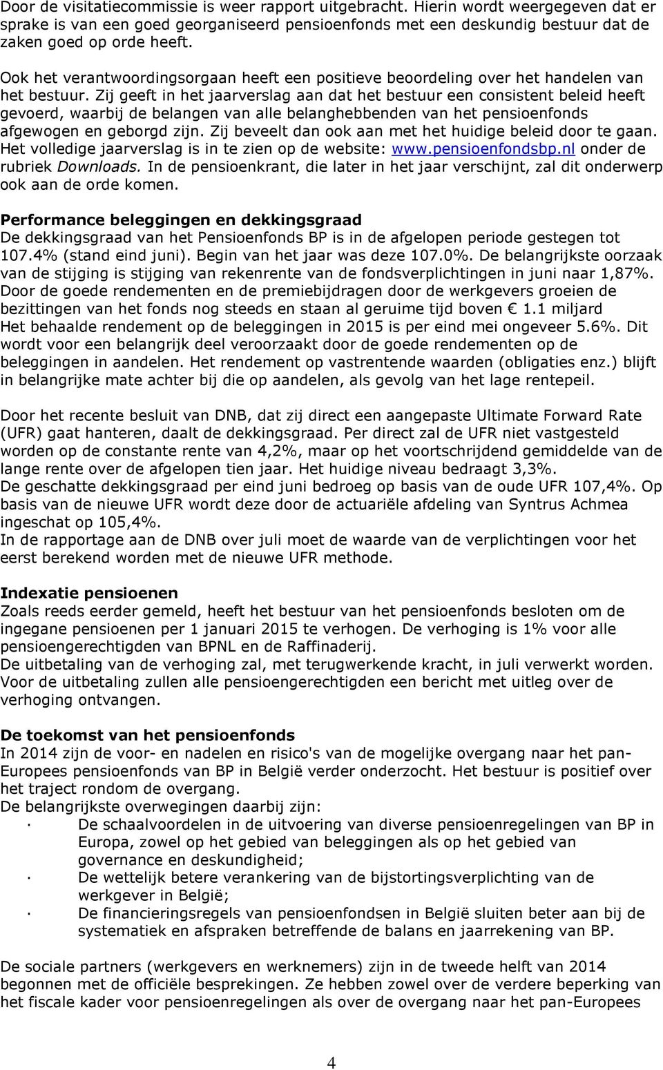 Zij geeft in het jaarverslag aan dat het bestuur een consistent beleid heeft gevoerd, waarbij de belangen van alle belanghebbenden van het pensioenfonds afgewogen en geborgd zijn.