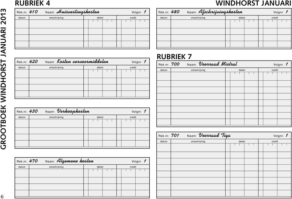 1 RUBRIEK 7 Rek.nr. 700 Naam: Voorraad Mistral Volgnr. 1 Rek.nr. 701 Naam: Voorraad Tiga Volgnr.