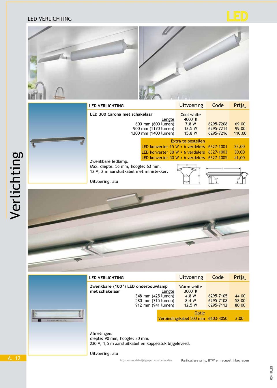 Uitvoering: alu Cool white 4000 K 7,8 W 6295-7208 69,00 13,5 W 6295-7214 99,00 15,8 W 6295-7216 110,00 6327-1001 6327-1003 6327-1005 23,00 30,00 41,00 LED VERLICHTING Zwenkbare (100 ) LED