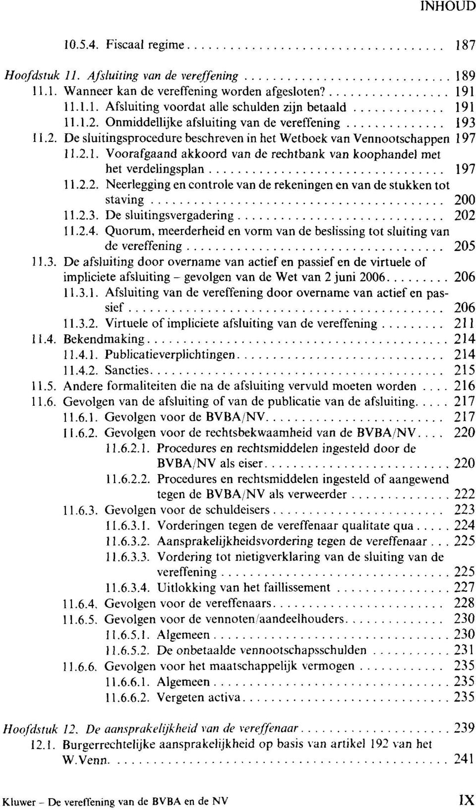 2.2. Neerlegging en controle van de rekeningen en van de stukken tot staving 200 11.2.3. De sluitingsvergadering 202 11.2.4.