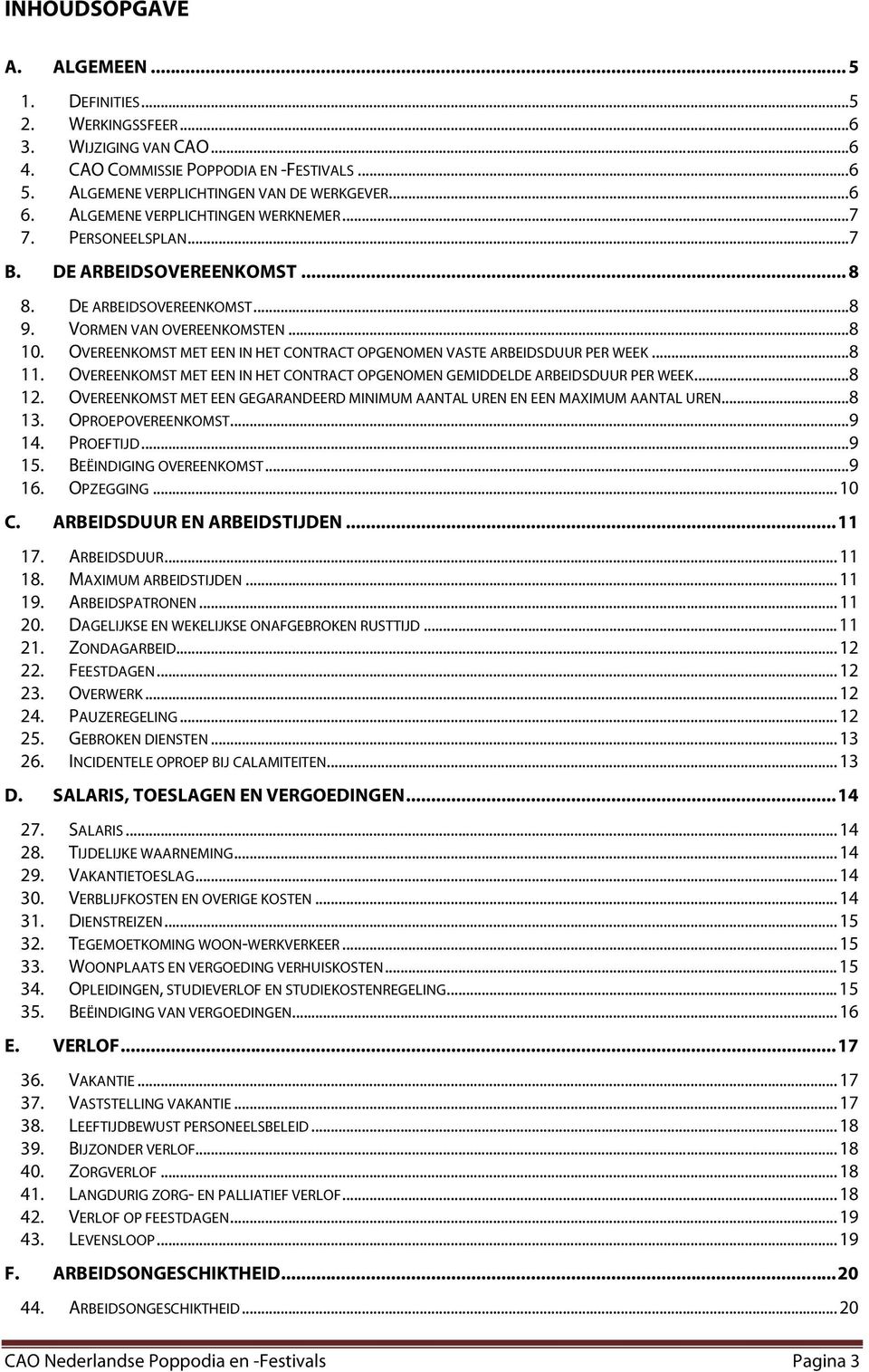 OVEREENKOMST MET EEN IN HET CONTRACT OPGENOMEN VASTE ARBEIDSDUUR PER WEEK... 8 11. OVEREENKOMST MET EEN IN HET CONTRACT OPGENOMEN GEMIDDELDE ARBEIDSDUUR PER WEEK... 8 12. 13.