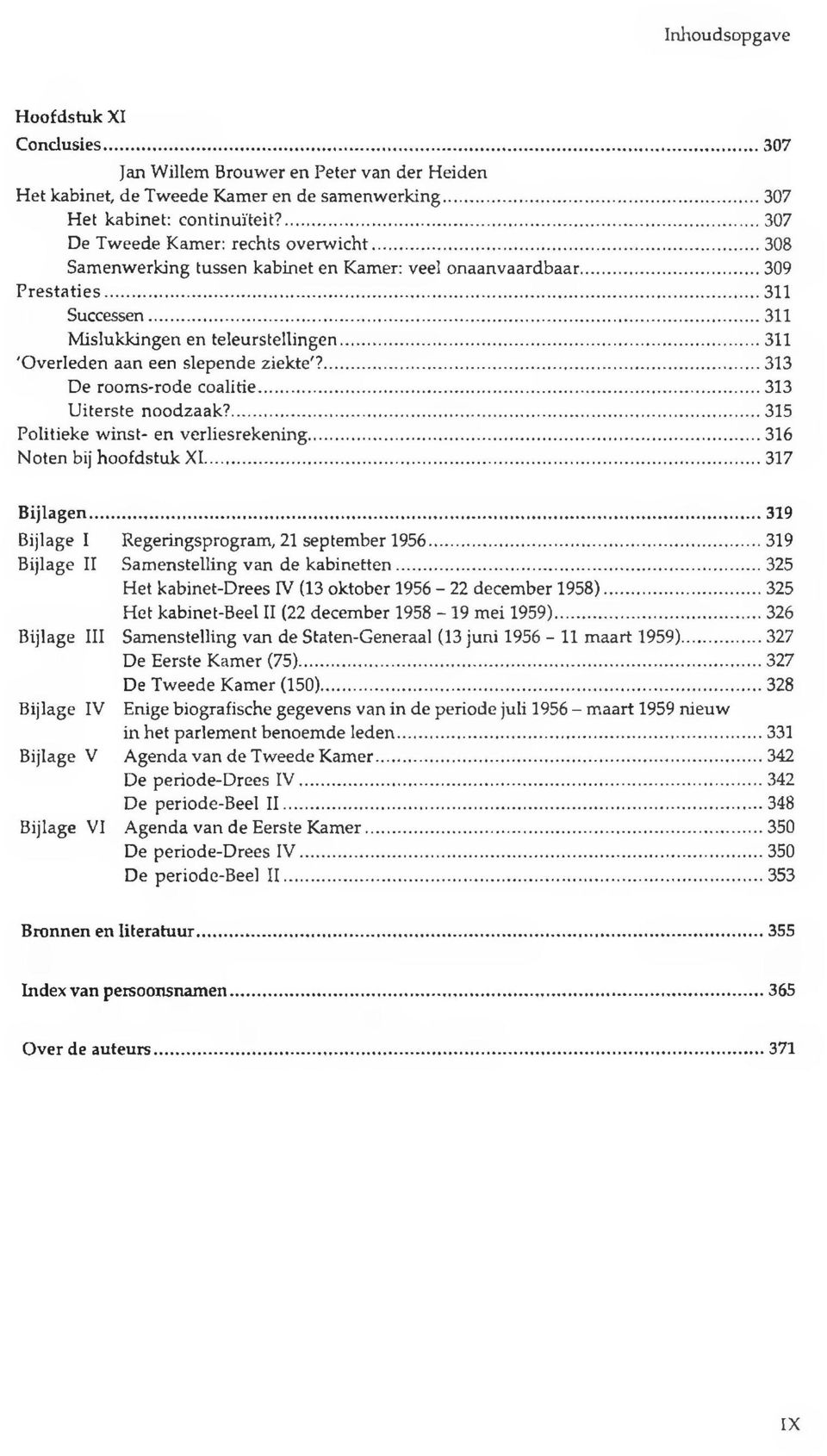 ..311 'Overleden aan een slepende ziekte'?...313 De rooms-rode coalitie... 313 Uiterste noodzaak?...315 Politieke winst- en verliesrekening...316 Noten bij hoofdstuk XI... 317 Bijlagen.