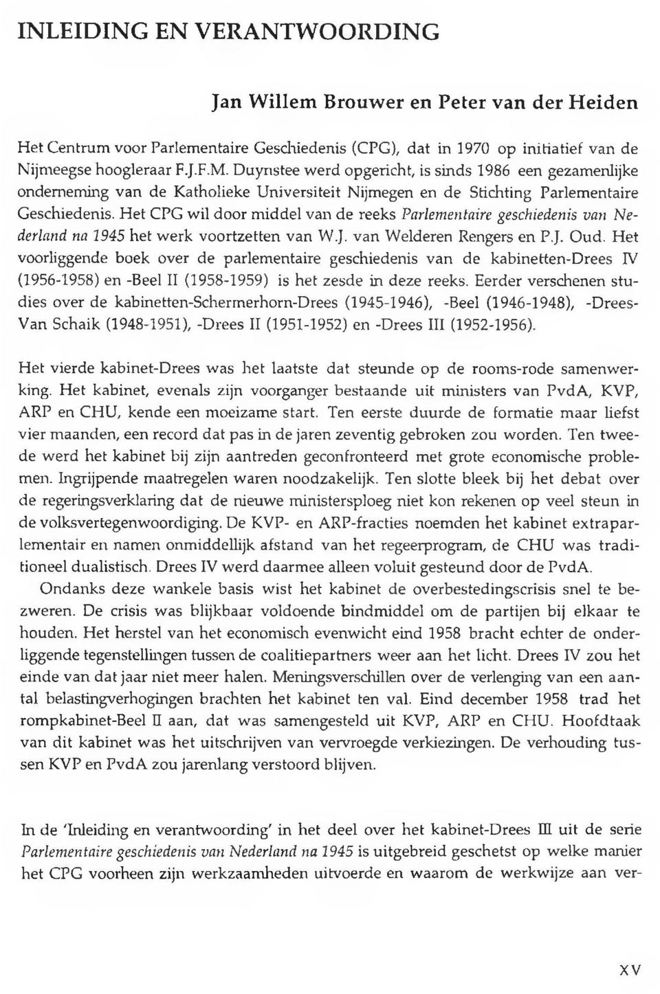 H et CPG wil door middel van de reeks Parlementaire geschiedenis van N e derland na 1945 het w erk voortzetten van W.J. van W elderen Rengers en P.J. Oud.