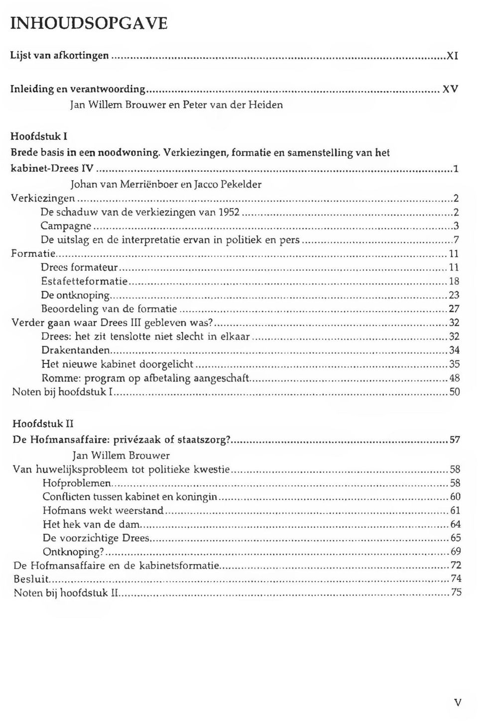 ..3 De uitslag en de interpretatie ervan in politiek en p ers...7 Form atie...11 Drees formateur...11 Estafetteform atie...18 De ontknoping...23 Beoordeling van de formatie.