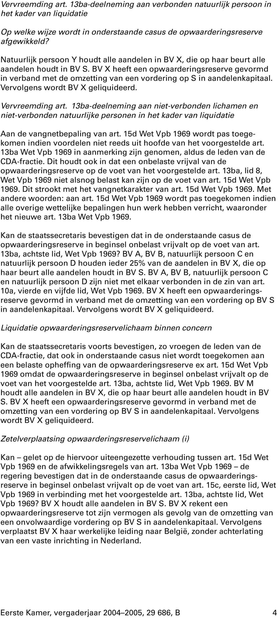 BV X heeft een opwaarderingsreserve gevormd in verband met de omzetting van een vordering op S in aandelenkapitaal. Vervolgens wordt BV X geliquideerd. Vervreemding art.