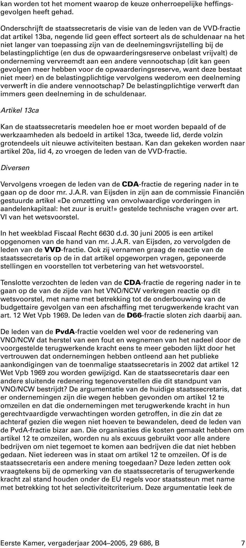 deelnemingsvrijstelling bij de belastingplichtige (en dus de opwaarderingsreserve onbelast vrijvalt) de onderneming vervreemdt aan een andere vennootschap (dit kan geen gevolgen meer hebben voor de