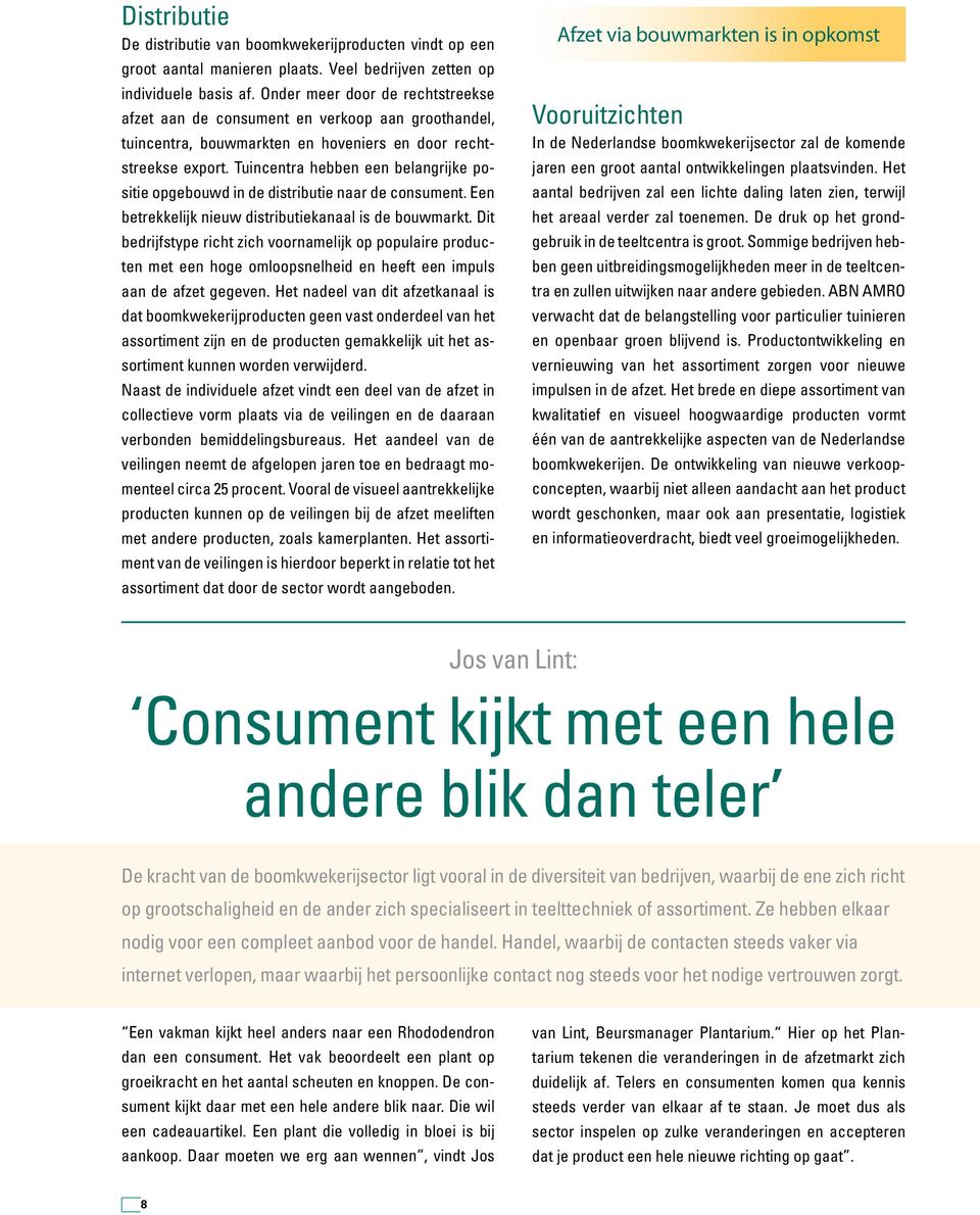 Tuincentra hebben een belangrijke positie opgebouwd in de distributie naar de consument. Een betrekkelijk nieuw distributiekanaal is de bouwmarkt.