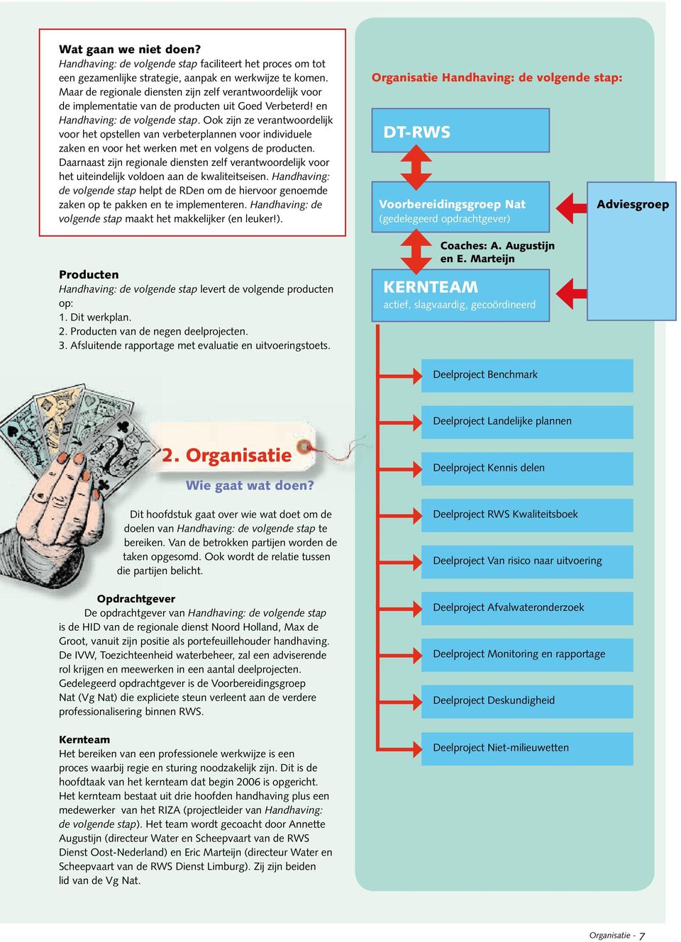 Ook zijn ze verantwoordelijk voor het opstellen van verbeterplannen voor individuele zaken en voor het werken met en volgens de producten.