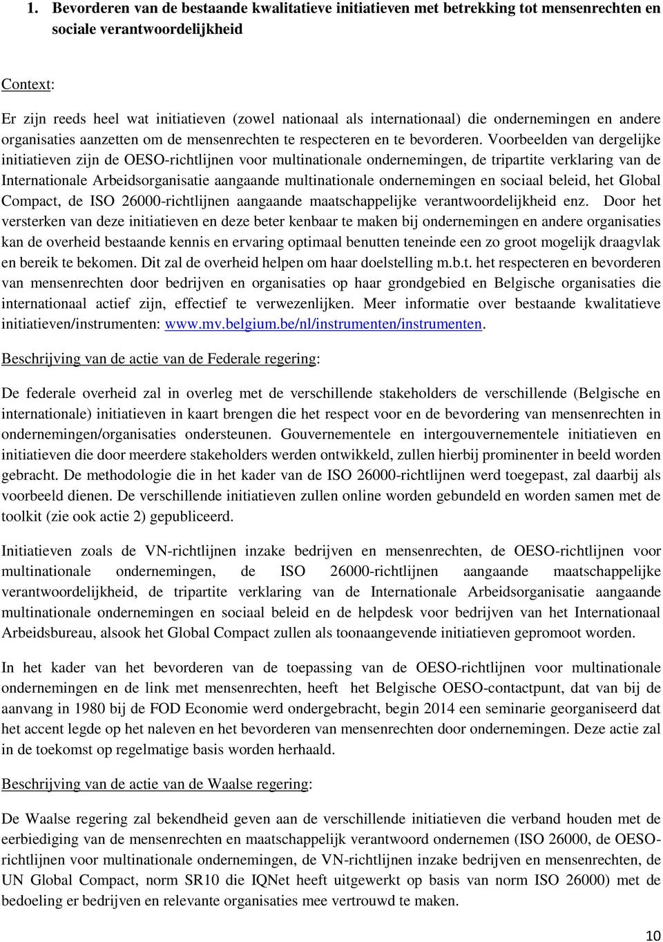 Voorbeelden van dergelijke initiatieven zijn de OESO-richtlijnen voor multinationale ondernemingen, de tripartite verklaring van de Internationale Arbeidsorganisatie aangaande multinationale