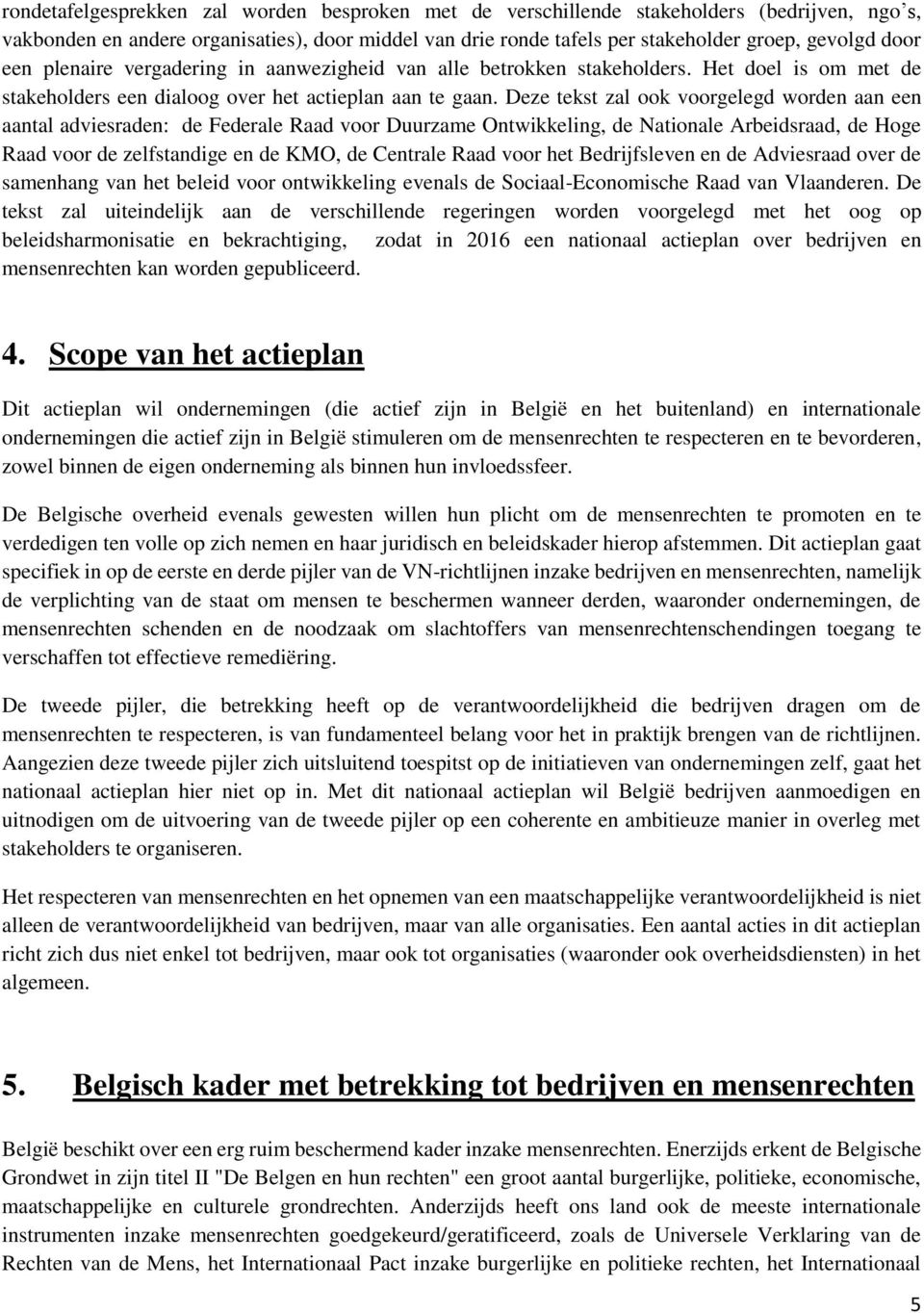 Deze tekst zal ook voorgelegd worden aan een aantal adviesraden: de Federale Raad voor Duurzame Ontwikkeling, de Nationale Arbeidsraad, de Hoge Raad voor de zelfstandige en de KMO, de Centrale Raad