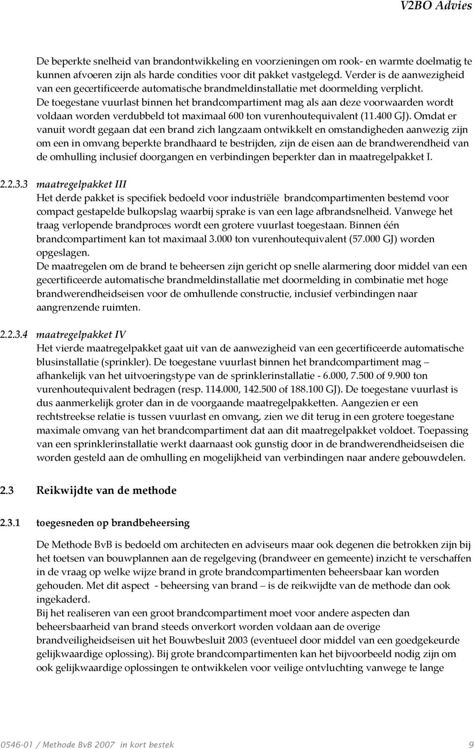 De toegestane vuurlast binnen het brandcompartiment mag als aan deze voorwaarden wordt voldaan worden verdubbeld tot maximaal 600 ton vurenhoutequivalent (11.400 GJ).