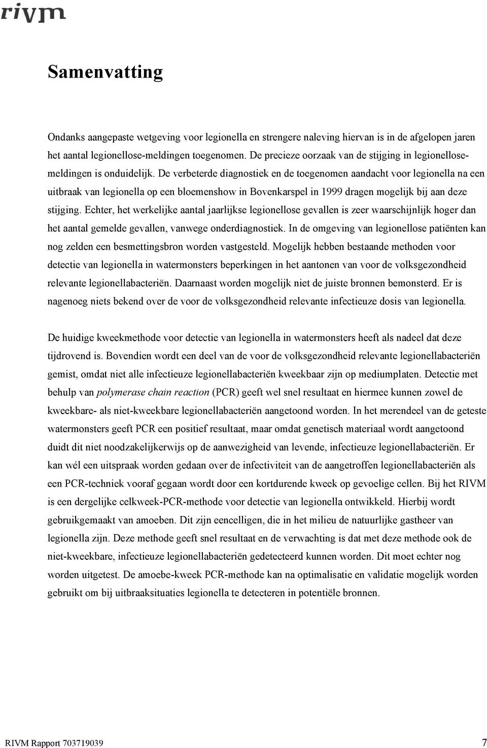 De verbeterde diagnostiek en de toegenomen aandacht voor legionella na een uitbraak van legionella op een bloemenshow in Bovenkarspel in 1999 dragen mogelijk bij aan deze stijging.