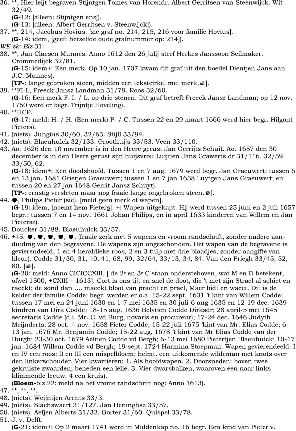 Anno 1612 den 26 julij sterf Herkes Janssoon Seilmaker. Crommedijck 32/81. (G-15: idem+: Een merk. Op 10 jan. 1707 kwam dit graf uit den boedel Dientjen Jans aan J.C. Munnes).