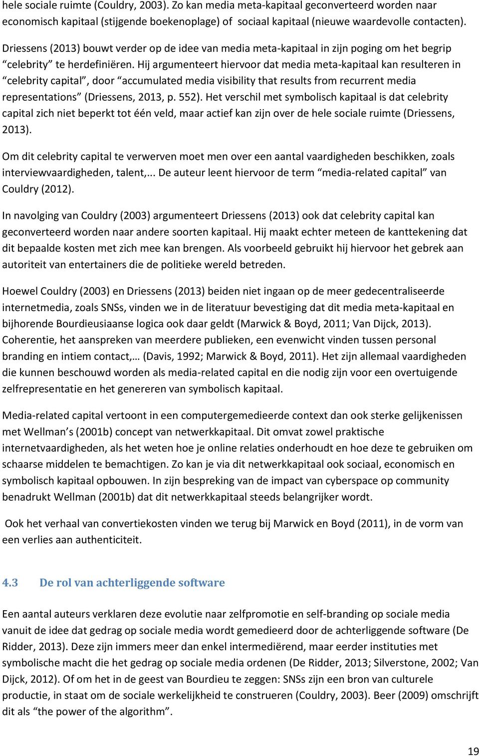 Hij argumenteert hiervoor dat media meta-kapitaal kan resulteren in celebrity capital, door accumulated media visibility that results from recurrent media representations (Driessens, 2013, p. 552).