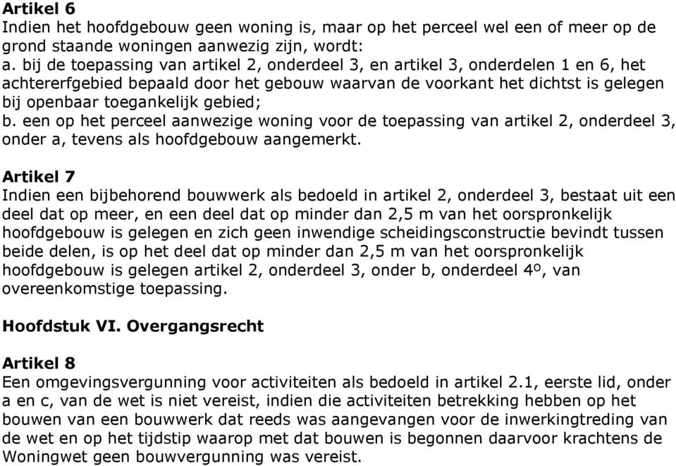 b. een op het perceel aanwezige woning voor de toepassing van artikel 2, onderdeel 3, onder a, tevens als hoofdgebouw aangemerkt.