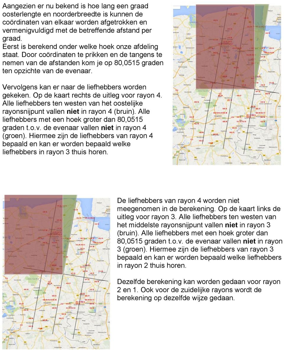 Vervolgens kan er naar de liefhebbers worden gekeken. Op de kaart rechts de uitleg voor rayon 4. Alle liefhebbers ten westen van het oostelijke rayonsnijpunt vallen niet in rayon 4 (bruin).