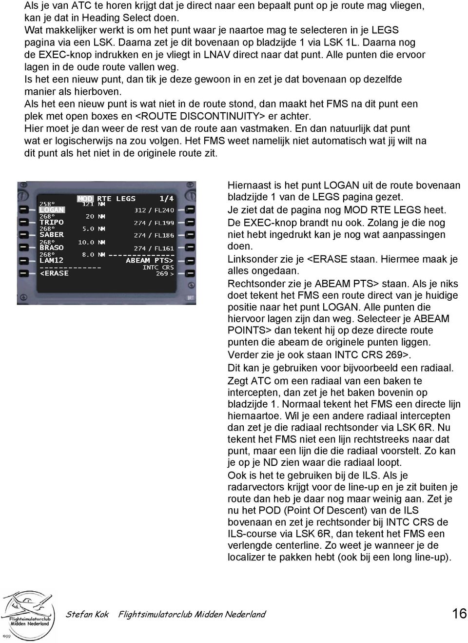 Daarna nog de EXEC-knop indrukken en je vliegt in LNAV direct naar dat punt. Alle punten die ervoor lagen in de oude route vallen weg.