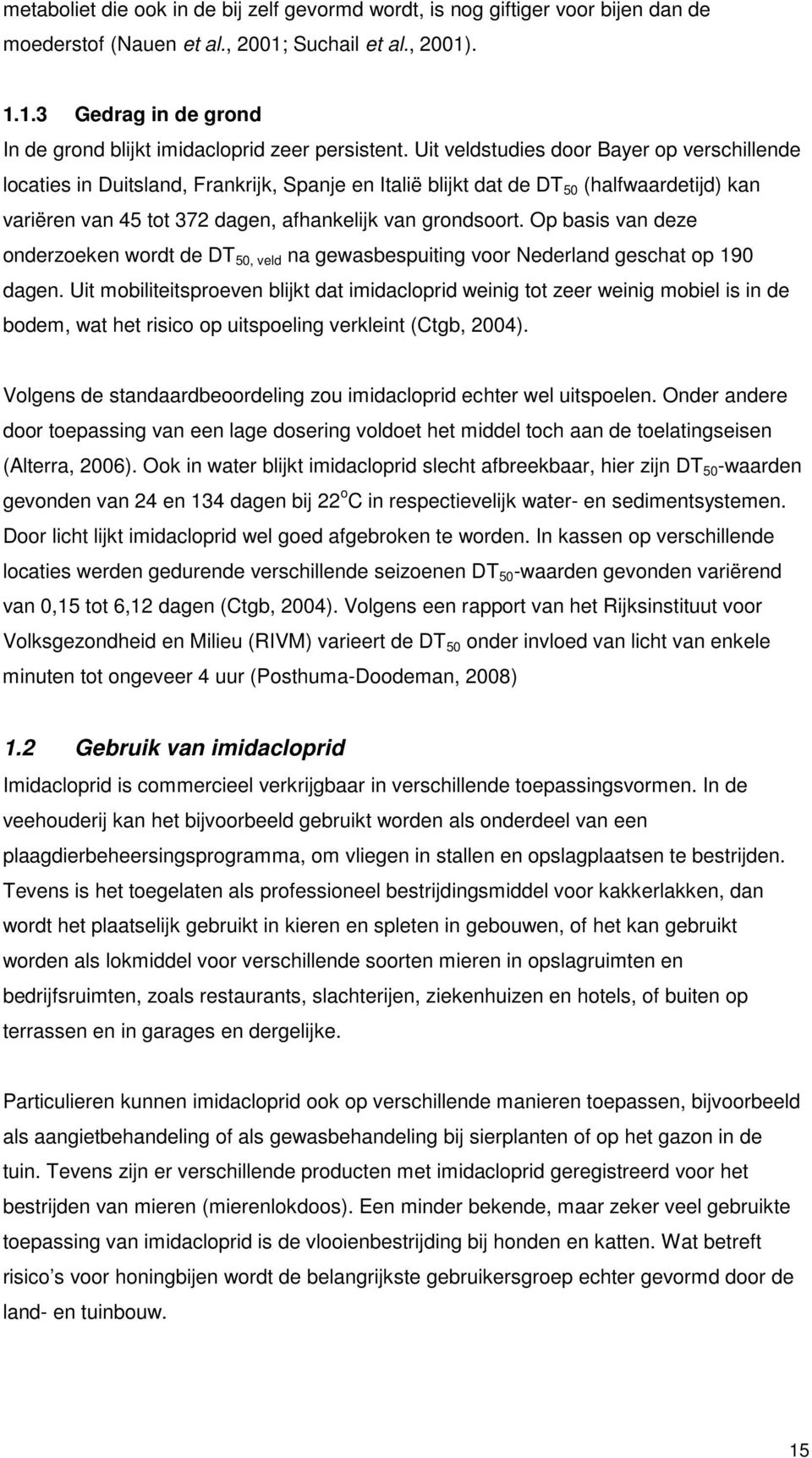 Op basis van deze onderzoeken wordt de DT 50, veld na gewasbespuiting voor Nederland geschat op 190 dagen.