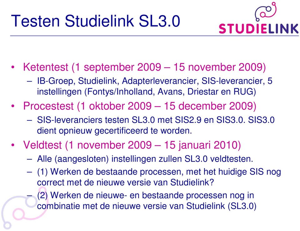 RUG) Procestest (1 oktober 2009 15 december 2009) SIS-leveranciers testen SL3.0 met SIS2.9 en SIS3.0. SIS3.0 dient opnieuw gecertificeerd te worden.
