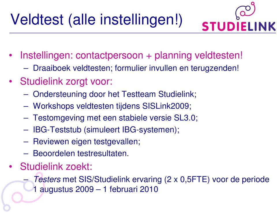 Studielink zorgt voor: Ondersteuning door het Testteam Studielink; Workshops veldtesten tijdens SISLink2009; Testomgeving met