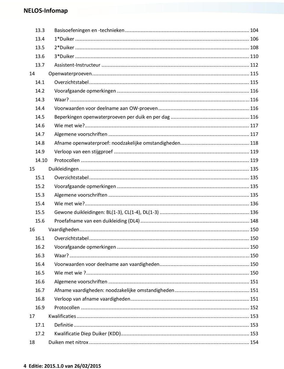 ... 117 14.7 Algemene voorschriften... 117 14.8 Afname openwaterproef: noodzakelijke omstandigheden... 118 14.9 Verloop van een stijgproef... 119 14.10 Protocollen... 119 15 Duikleidingen... 135 15.