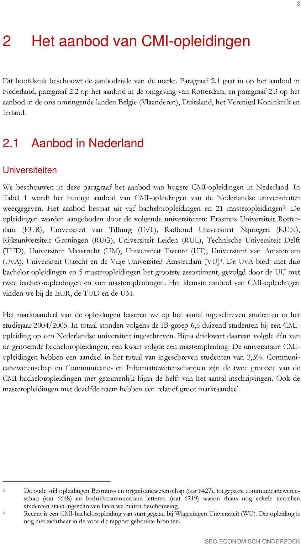 In Tabel 1 wordt het huidige aanbod van CMI-opleidingen van de Nederlandse universiteiten weergegeven. Het aanbod bestaat uit vijf bacheloropleidingen en 21 masteropleidingen 3.