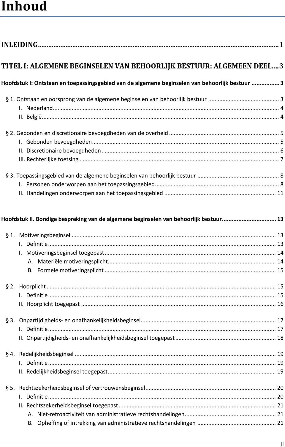 .. 5 II. Discretionaire bevoegdheden... 6 III. Rechterlijke toetsing... 7 3. Toepassingsgebied van de algemene beginselen van behoorlijk bestuur... 8 I. Personen onderworpen aan het toepassingsgebied.