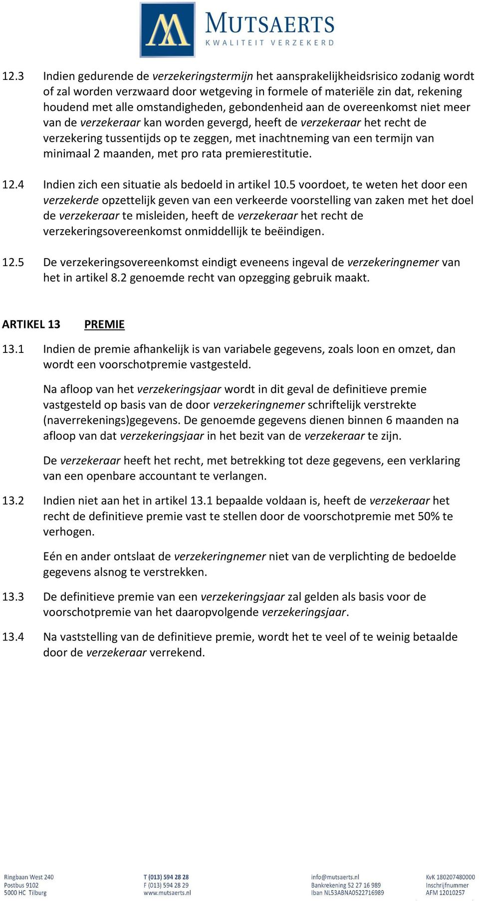 termijn van minimaal 2 maanden, met pro rata premierestitutie. 12.4 Indien zich een situatie als bedoeld in artikel 10.