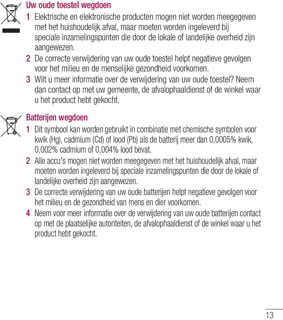 3 Wilt u meer informatie over de verwijdering van uw oude toestel? Neem dan contact op met uw gemeente, de afvalophaaldienst of de winkel waar u het product hebt gekocht.