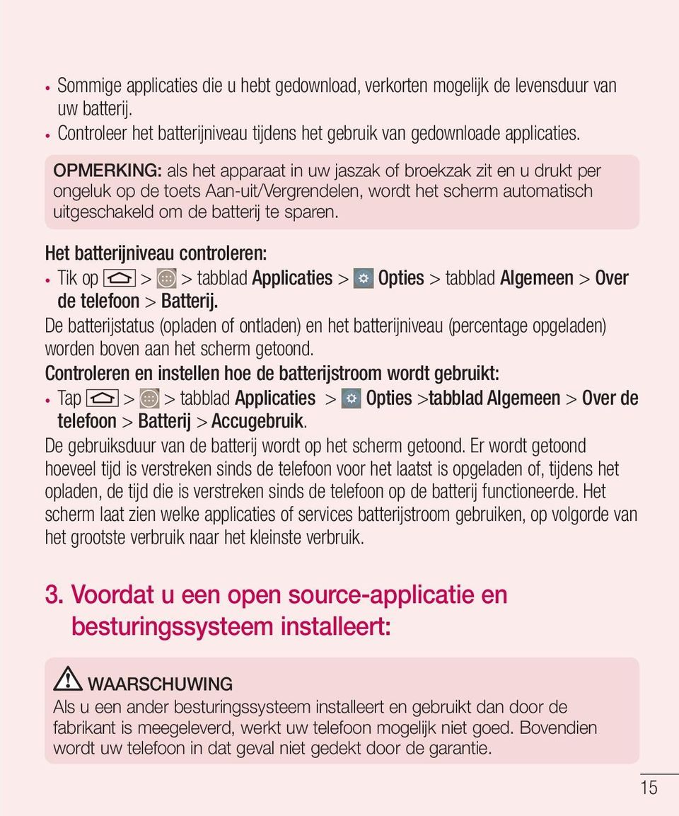 Het batterijniveau controleren: Tik op > > tabblad Applicaties > Opties > tabblad Algemeen > Over de telefoon > Batterij.