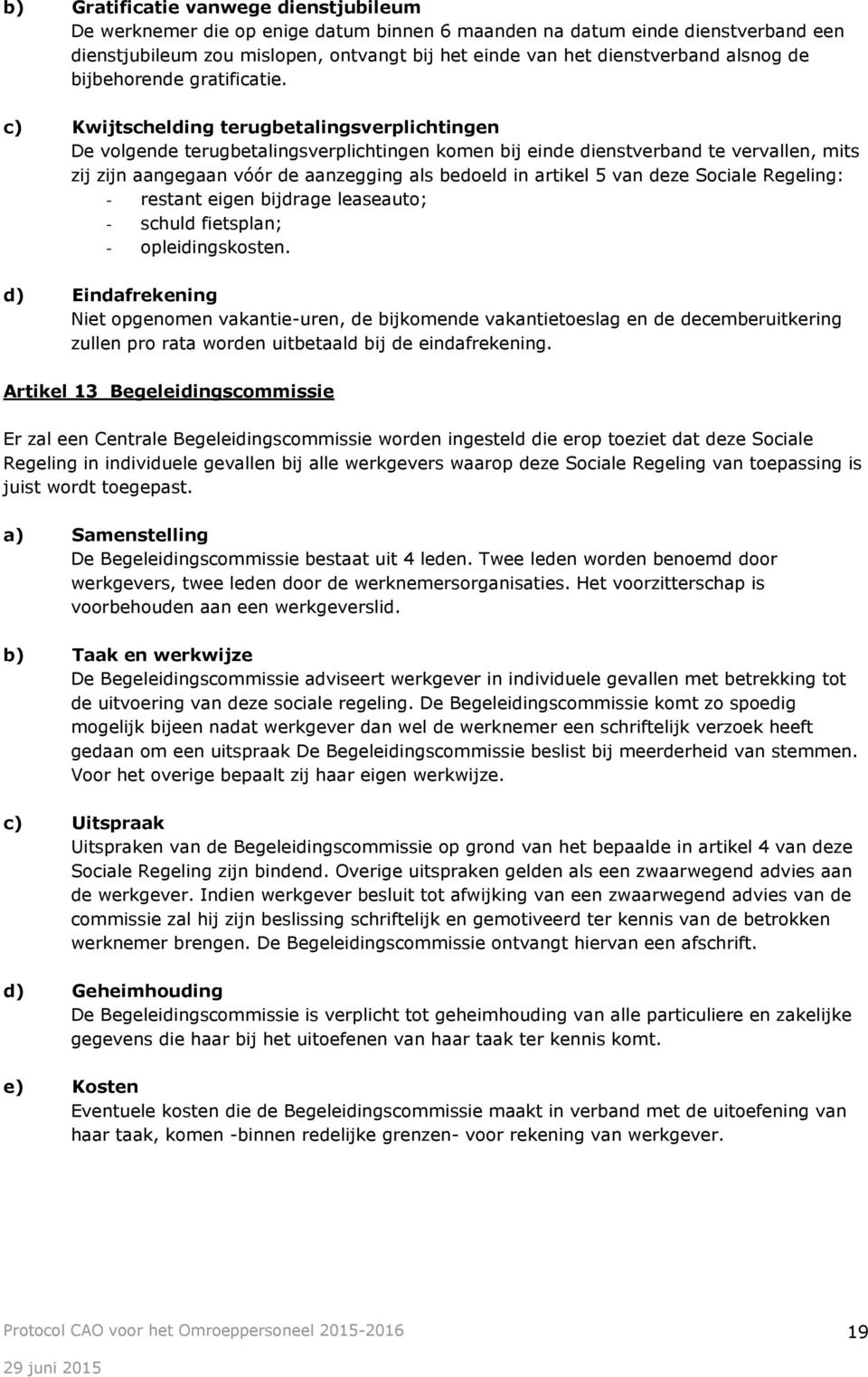 c) Kwijtschelding terugbetalingsverplichtingen De volgende terugbetalingsverplichtingen komen bij einde dienstverband te vervallen, mits zij zijn aangegaan vóór de aanzegging als bedoeld in artikel 5