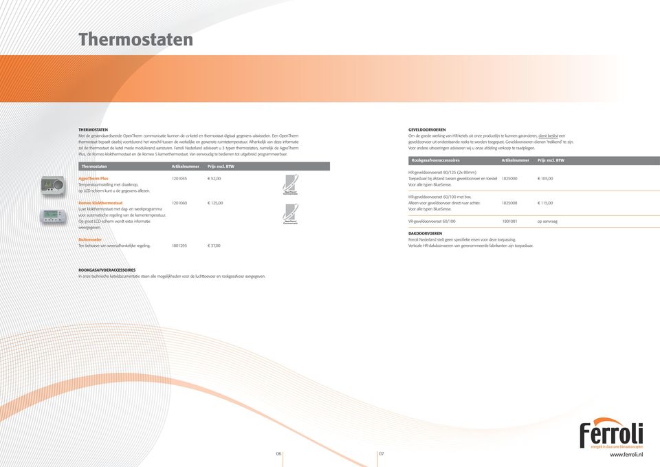 Afhankelijk van deze informatie zal de thermostaat de ketel mede modulerend aansturen.