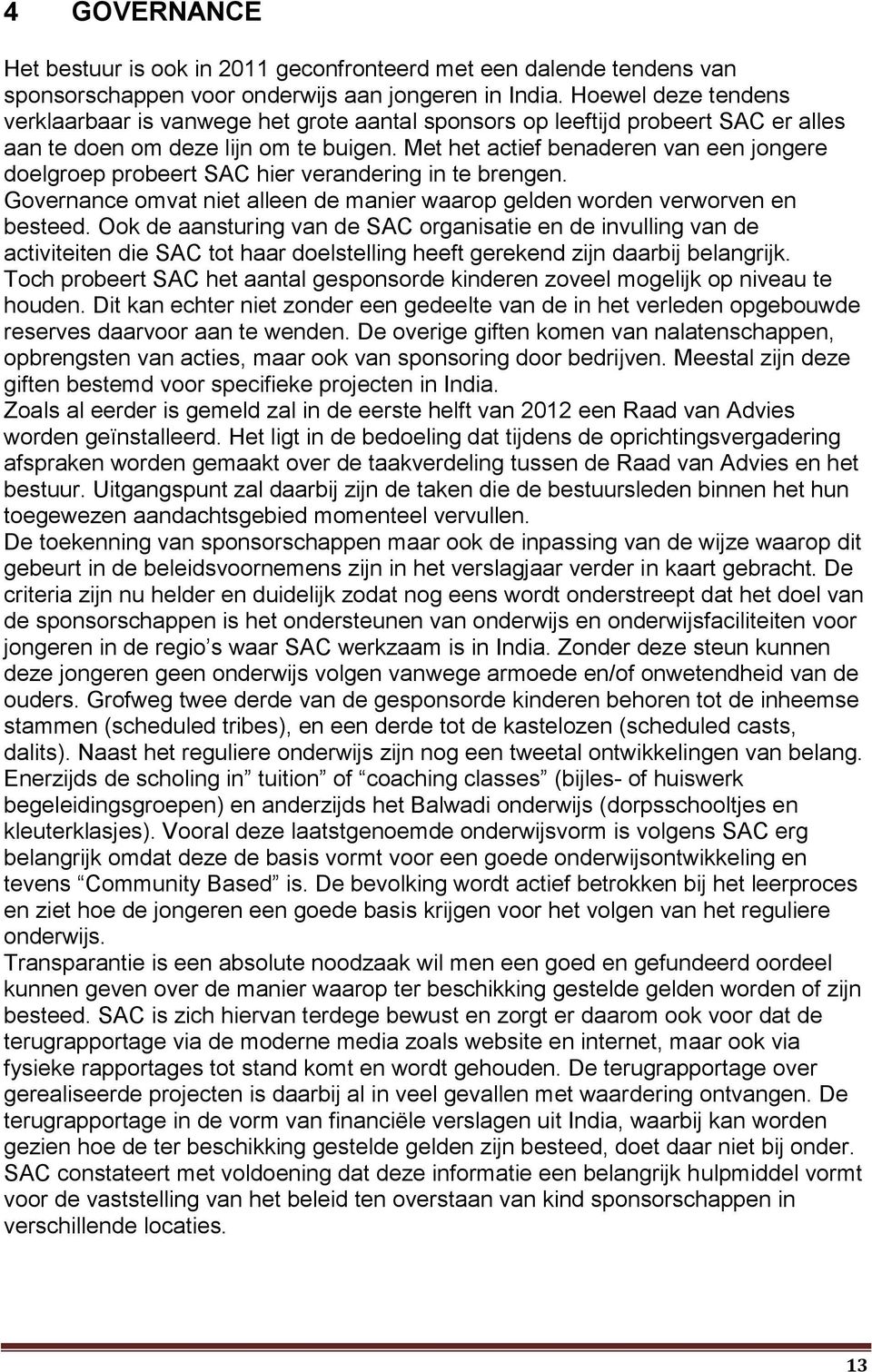 Met het actief benaderen van een jongere doelgroep probeert SAC hier verandering in te brengen. Governance omvat niet alleen de manier waarop gelden worden verworven en besteed.