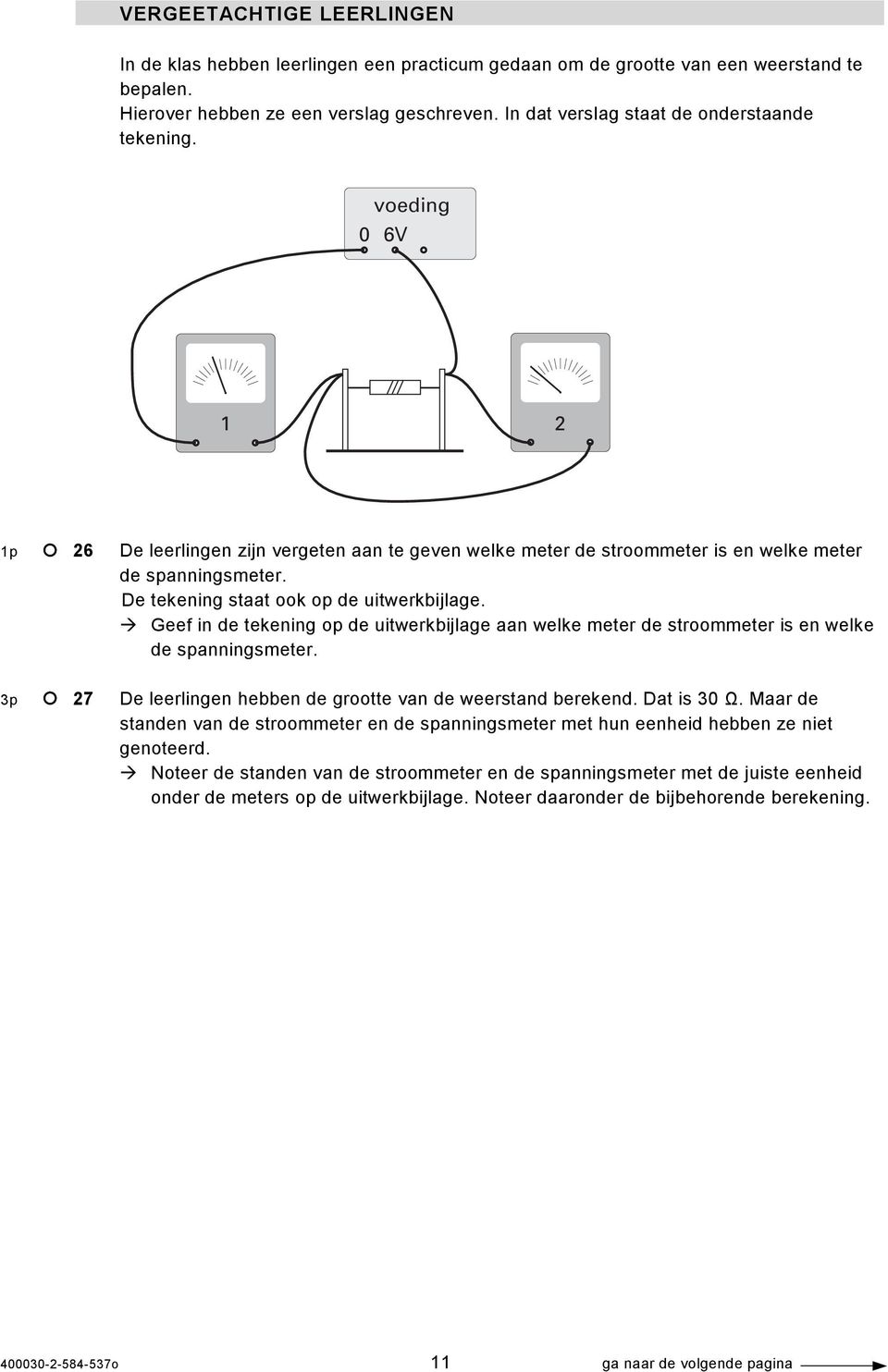 De tekening staat ook op de uitwerkbijlage. Geef in de tekening op de uitwerkbijlage aan welke meter de stroommeter is en welke de spanningsmeter.