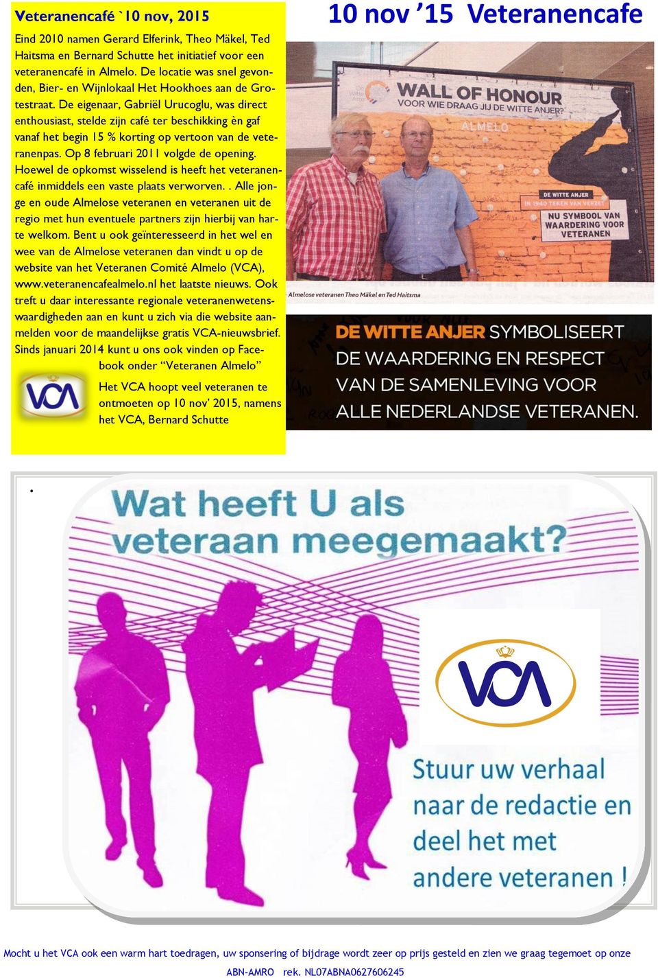 De eigenaar, Gabriël Urucoglu, was direct enthousiast, stelde zijn café ter beschikking èn gaf vanaf het begin 15 % korting op vertoon van de veteranenpas. Op 8 februari 2011 volgde de opening.