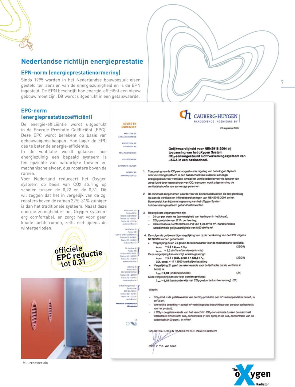 7 EPC-norm (energieprestatiecoëfficiënt) De energie-efficiëntie wordt uitgedrukt in de Energie Prestatie Coëfficiënt (EPC). Deze EPC wordt berekent op basis van gebouweigenschappen.