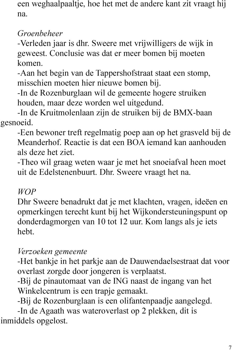 -In de Kruitmolenlaan zijn de struiken bij de BMX-baan gesnoeid. -Een bewoner treft regelmatig poep aan op het grasveld bij de Meanderhof.