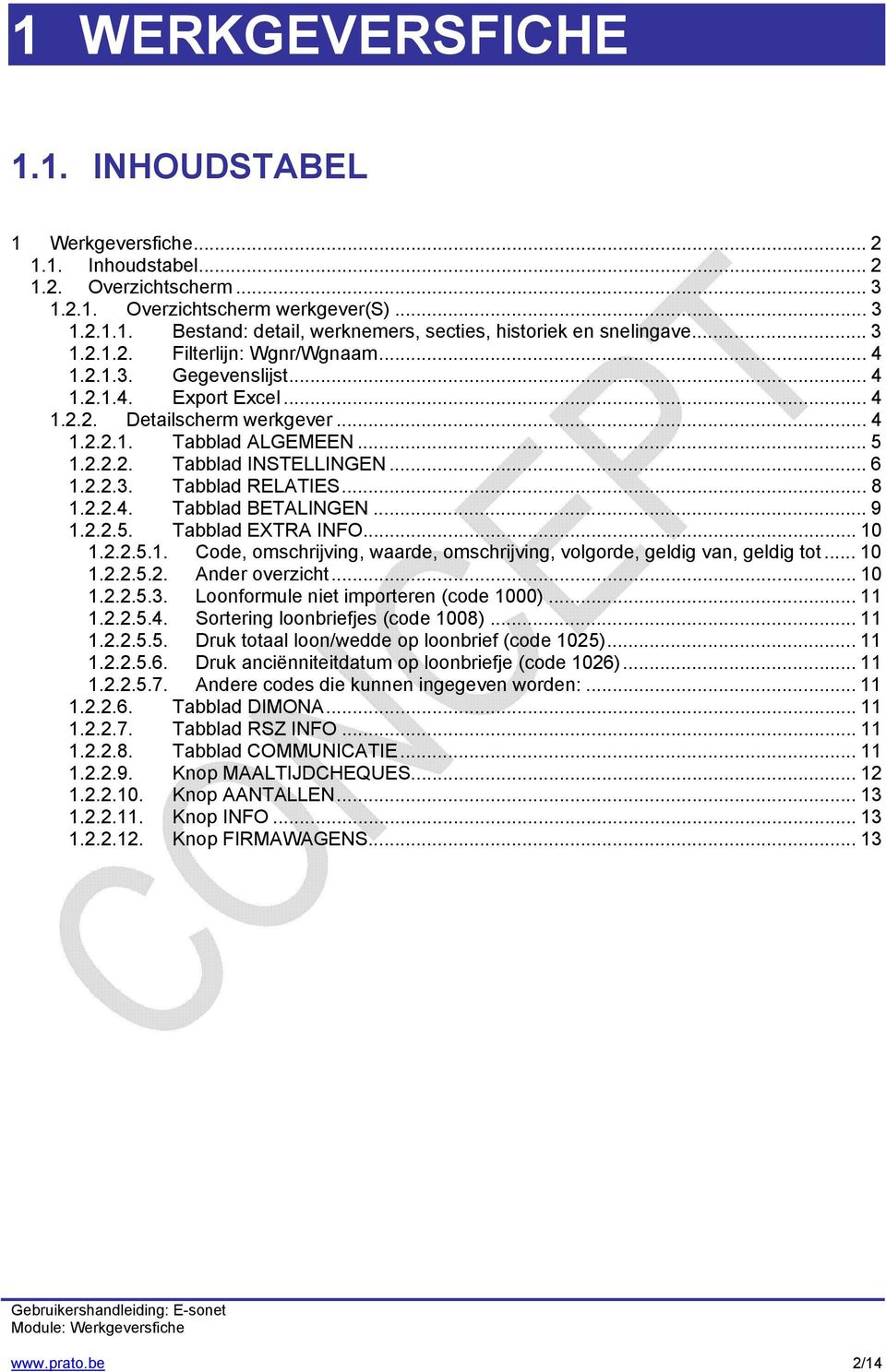 2.2.3. Tabblad RELATIES... 8 1.2.2.4. Tabblad BETALINGEN... 9 1.2.2.5. Tabblad EXTRA INFO... 10 1.2.2.5.1. Code, omschrijving, waarde, omschrijving, volgorde, geldig van, geldig tot... 10 1.2.2.5.2. Ander overzicht.