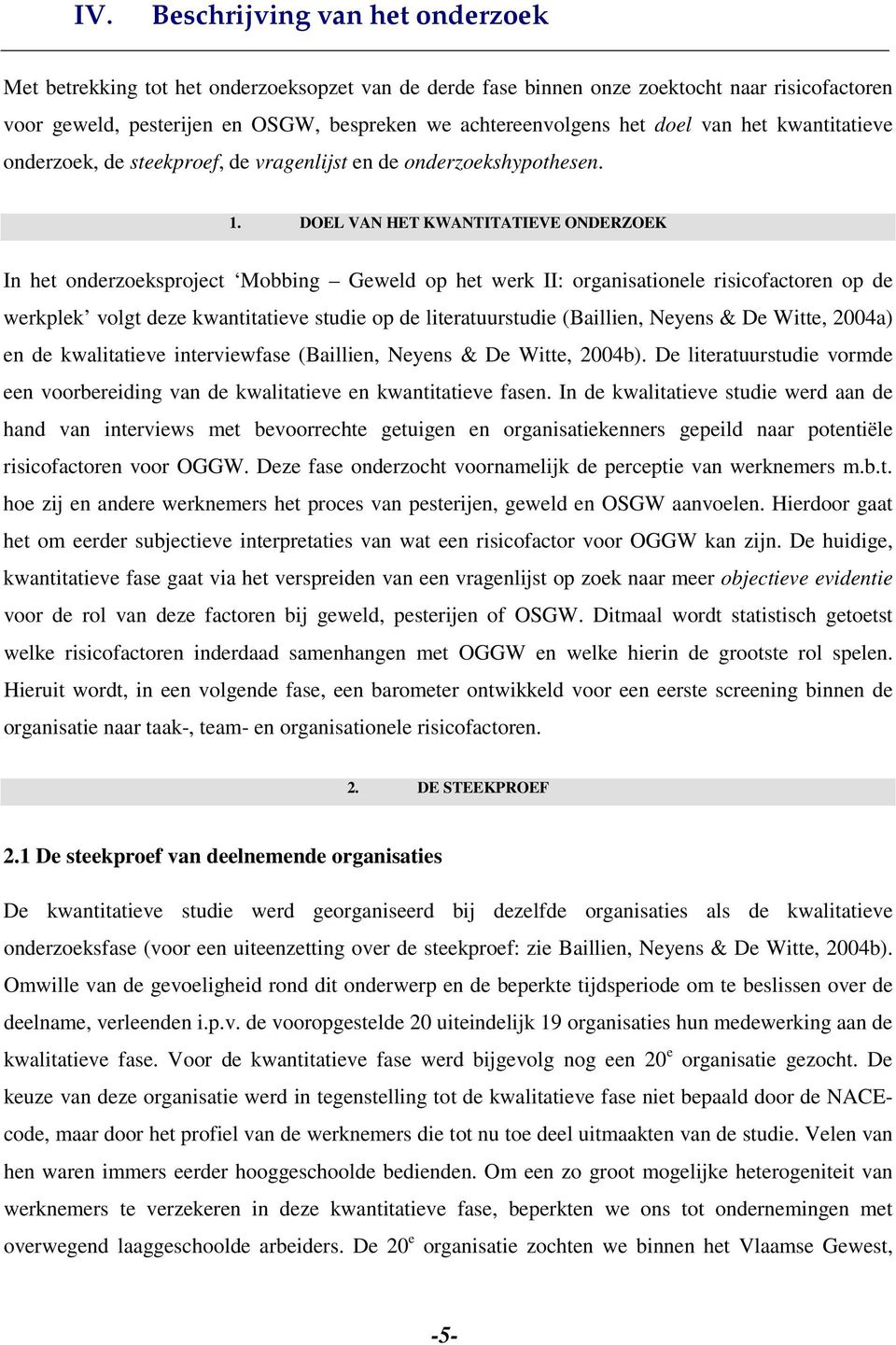 DOEL VAN HET KWANTITATIEVE ONDERZOEK In het onderzoeksproject Mobbing Geweld op het werk II: organisationele risicofactoren op de werkplek volgt deze kwantitatieve studie op de literatuurstudie