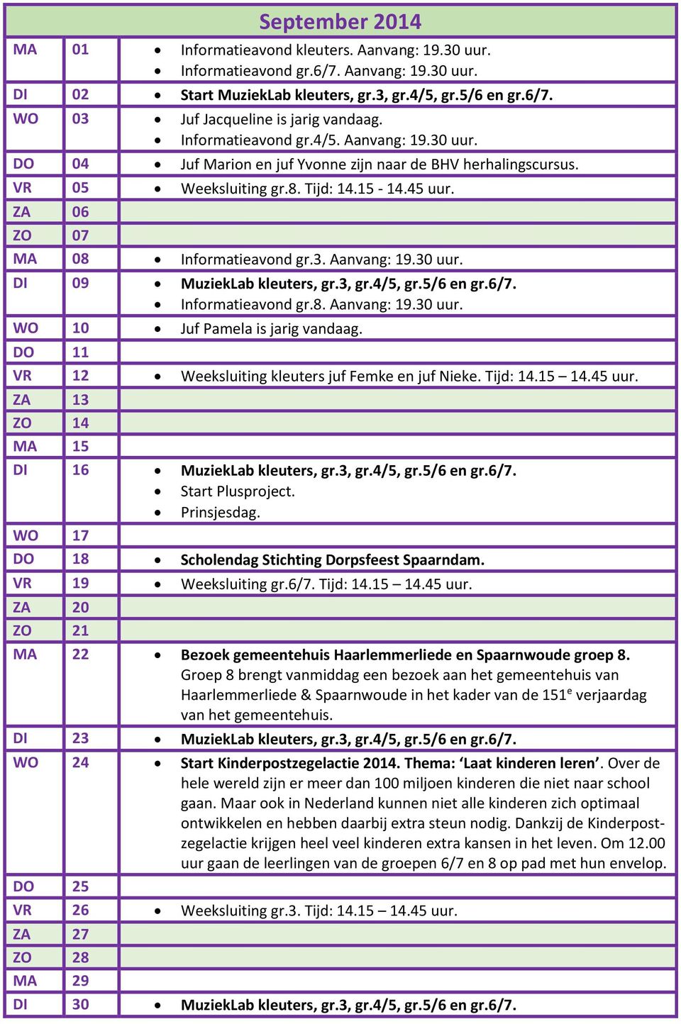 3, gr.4/5, gr.5/6 en gr.6/7. Informatieavond gr.8. Aanvang: 19.30 uur. WO 10 Juf Pamela is jarig vandaag. DO 11 VR 12 Weeksluiting kleuters juf Femke en juf Nieke. Tijd: 14.15 14.45 uur.