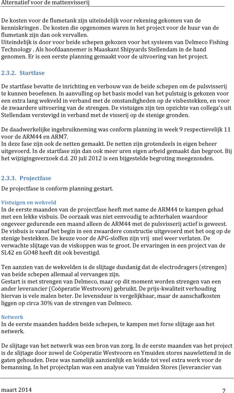 Er is een eerste planning gemaakt voor de uitvoering van het project. 2.3.2. Startfase De startfase bevatte de inrichting en verbouw van de beide schepen om de pulsvisserij te kunnen beoefenen.