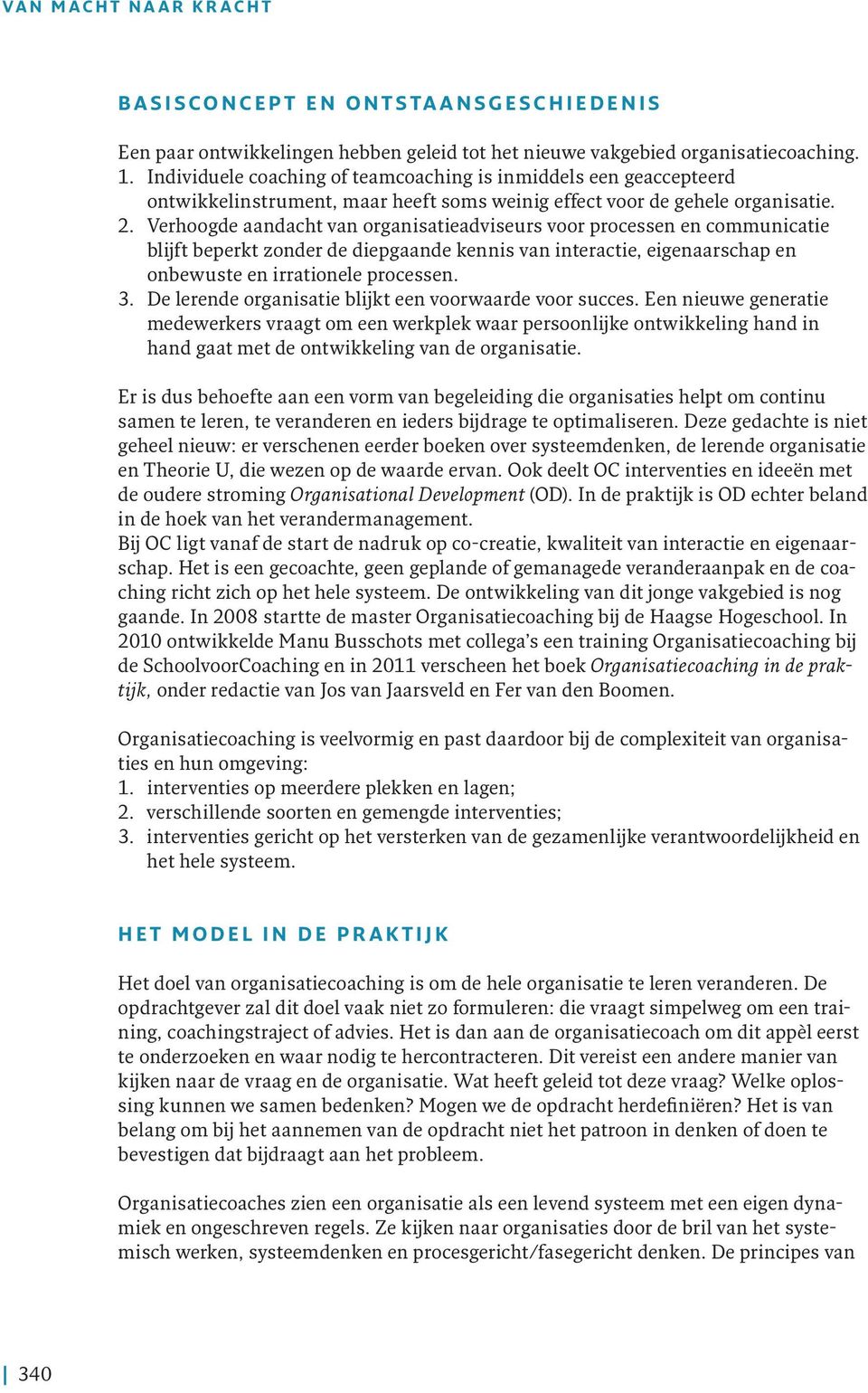 Verhoogde aandacht van organisatieadviseurs voor processen en communicatie blijft beperkt zonder de diepgaande kennis van interactie, eigenaarschap en onbewuste en irrationele processen. 3.