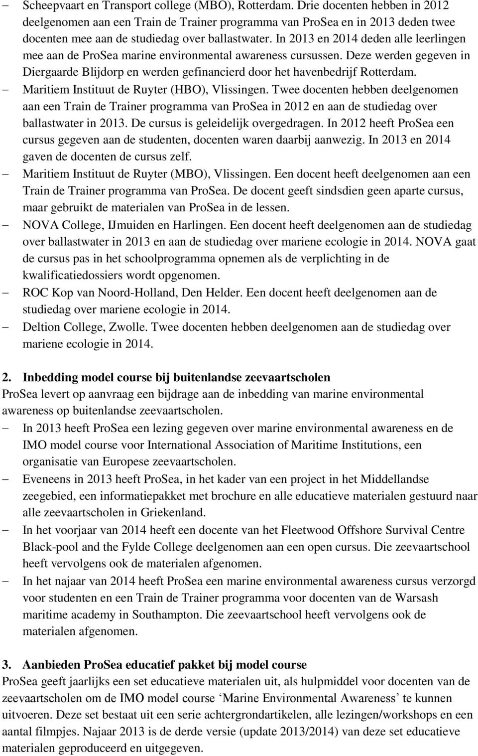 In 2013 en 2014 deden alle leerlingen mee aan de ProSea marine environmental awareness cursussen. Deze werden gegeven in Diergaarde Blijdorp en werden gefinancierd door het havenbedrijf Rotterdam.
