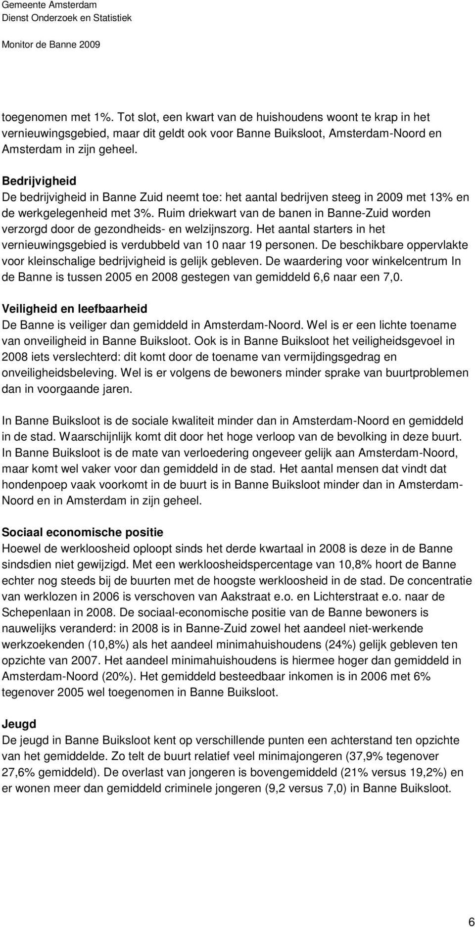 Ruim driekwart van de banen in Banne-Zuid worden verzorgd door de gezondheids- en welzijnszorg. Het aantal starters in het vernieuwingsgebied is verdubbeld van 10 naar 19 personen.