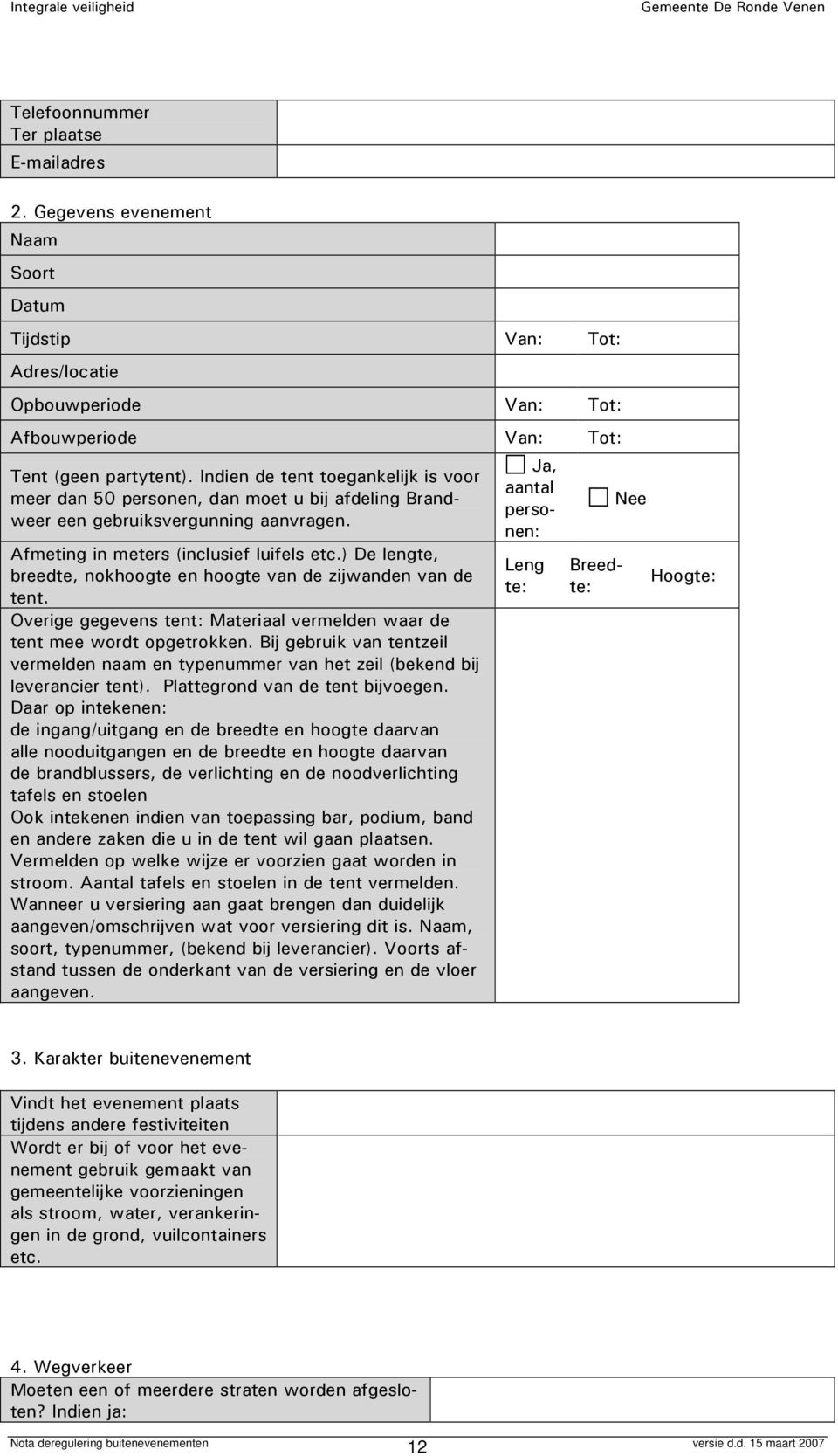 ) De lengte, breedte, nokhoogte en hoogte van de zijwanden van de tent. Overige gegevens tent: Materiaal vermelden waar de tent mee wordt opgetrokken.