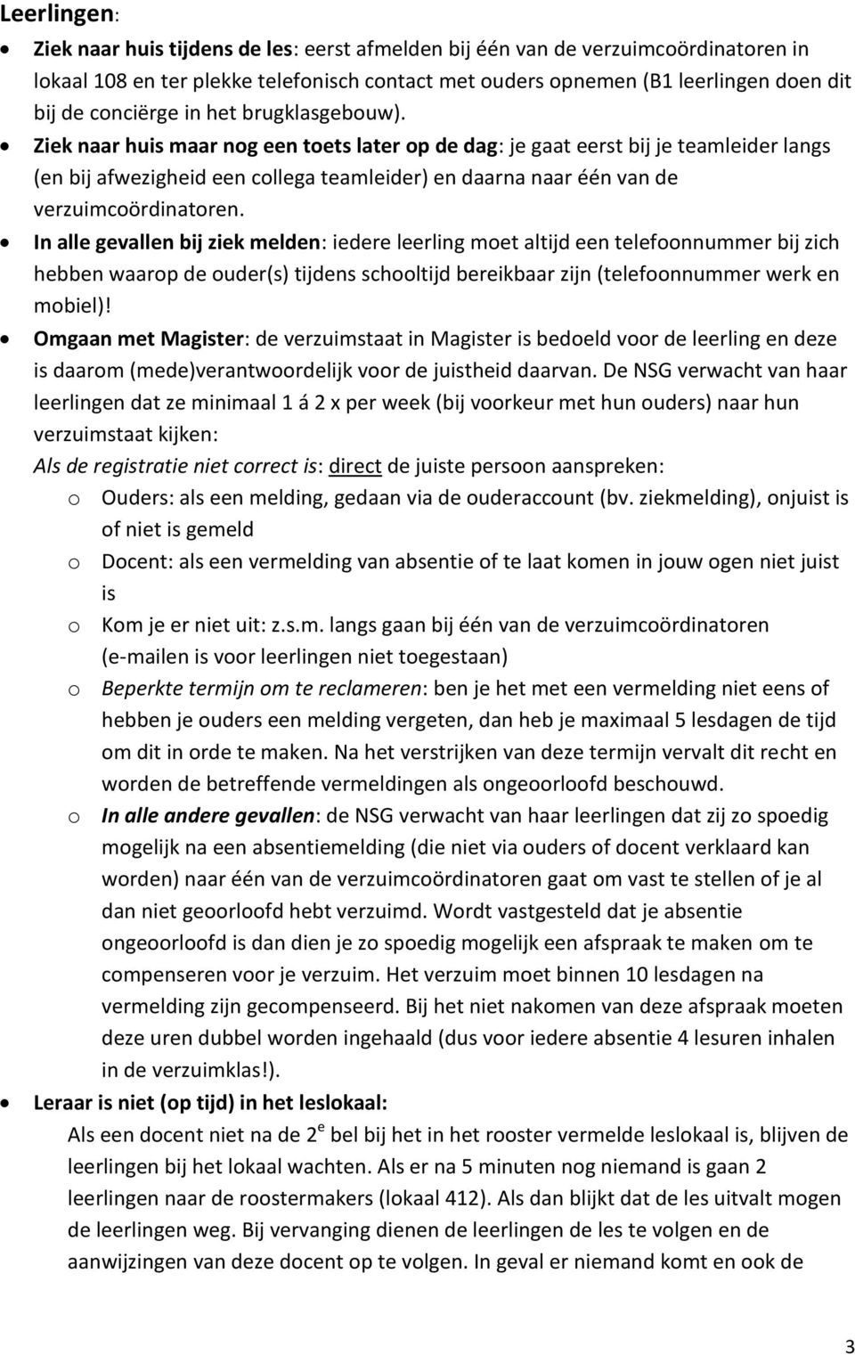 Ziek naar huis maar nog een toets later op de dag: je gaat eerst bij je teamleider langs (en bij afwezigheid een collega teamleider) en daarna naar één van de verzuimcoördinatoren.